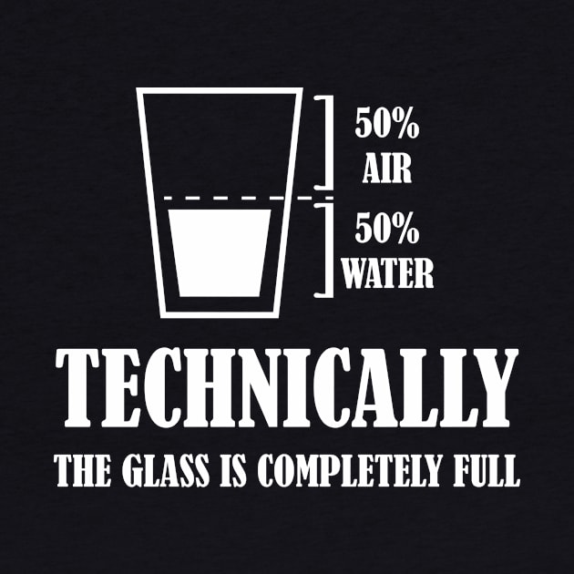 Funny Technically The Glass Is Completely Full by printalpha-art